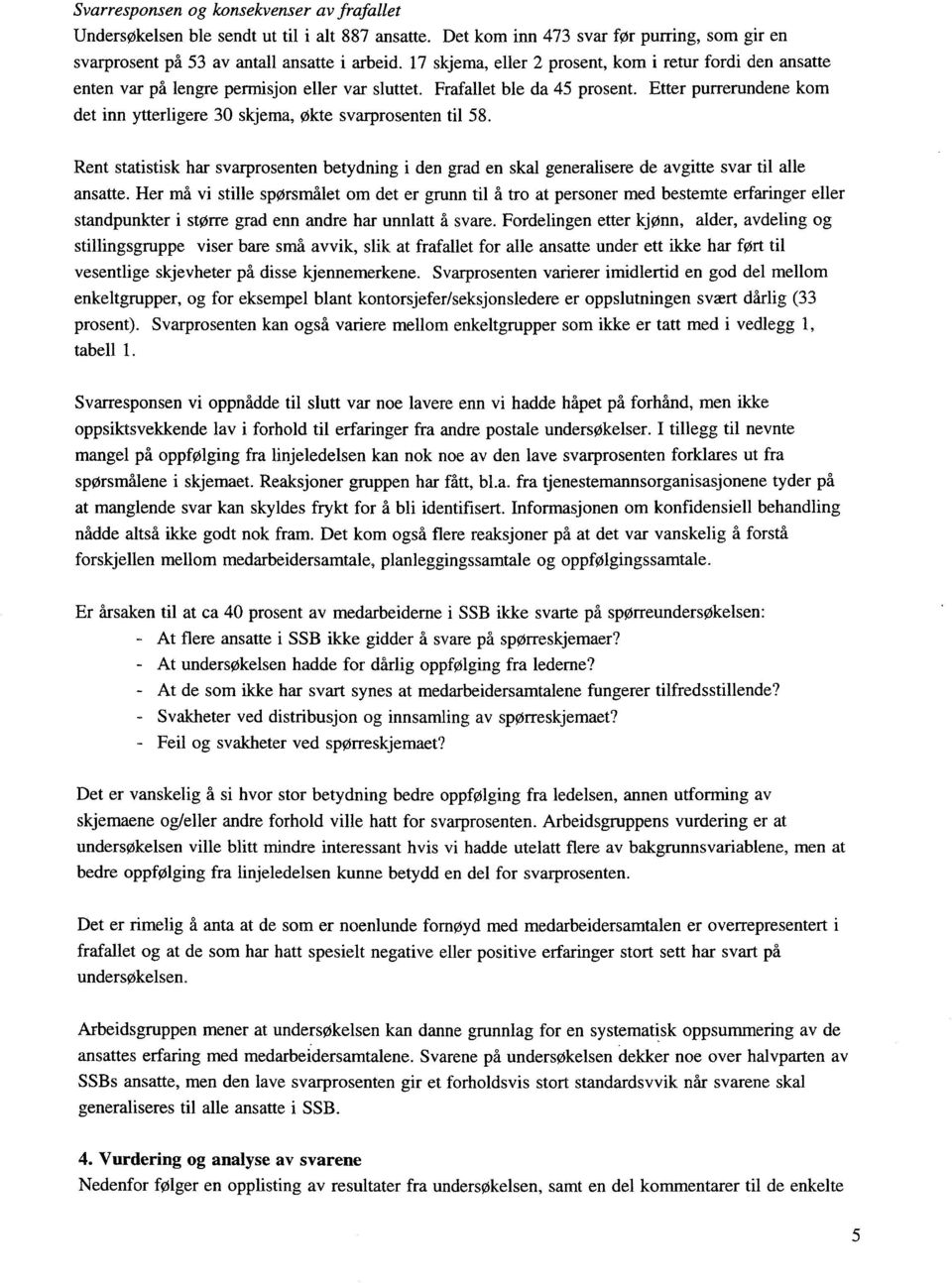 Etter purrerundene kom det inn ytterligere 30 skjema, økte svarprosenten til 58. Rent statistisk har svarprosenten betydning i den grad en skal generalisere de avgitte svar til alle ansatte.