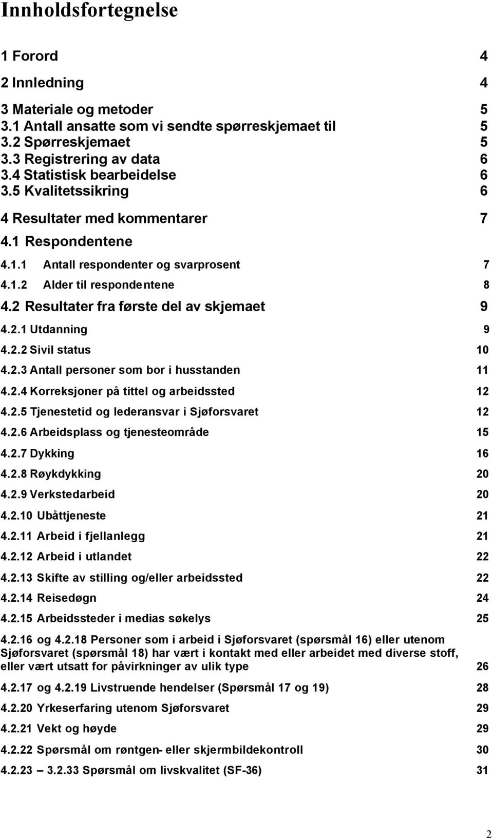 2 Resultater fra første del av skjemaet 9 4.2.1 Utdanning 9 4.2.2 Sivil status 10 4.2.3 Antall personer som bor i husstanden 11 4.2.4 Korreksjoner på tittel og arbeidssted 12 4.2.5 Tjenestetid og lederansvar i Sjøforsvaret 12 4.