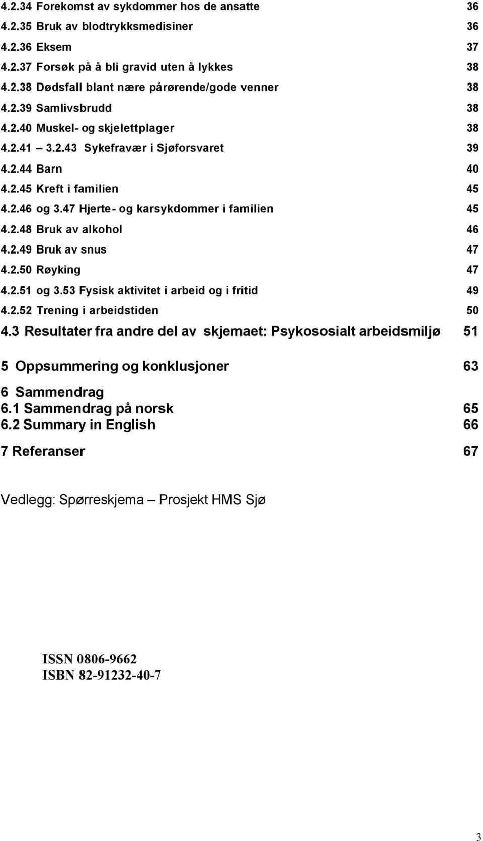 2.49 Bruk av snus 47 4.2.50 Røyking 47 4.2.51 og 3.53 Fysisk aktivitet i arbeid og i fritid 49 4.2.52 Trening i arbeidstiden 50 4.