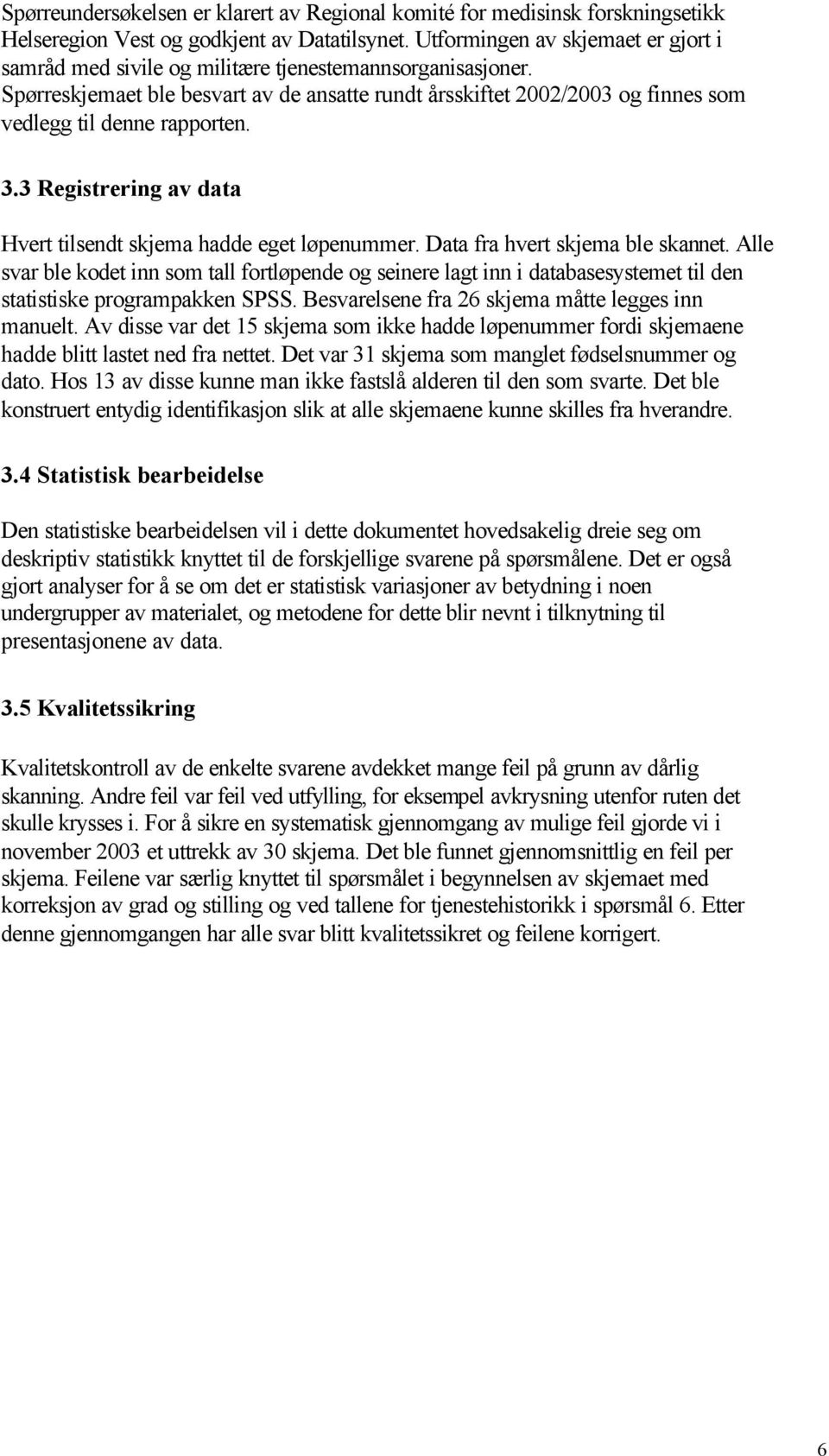 Spørreskjemaet ble besvart av de ansatte rundt årsskiftet 2002/2003 og finnes som vedlegg til denne rapporten. 3.3 Registrering av data Hvert tilsendt skjema hadde eget løpenummer.