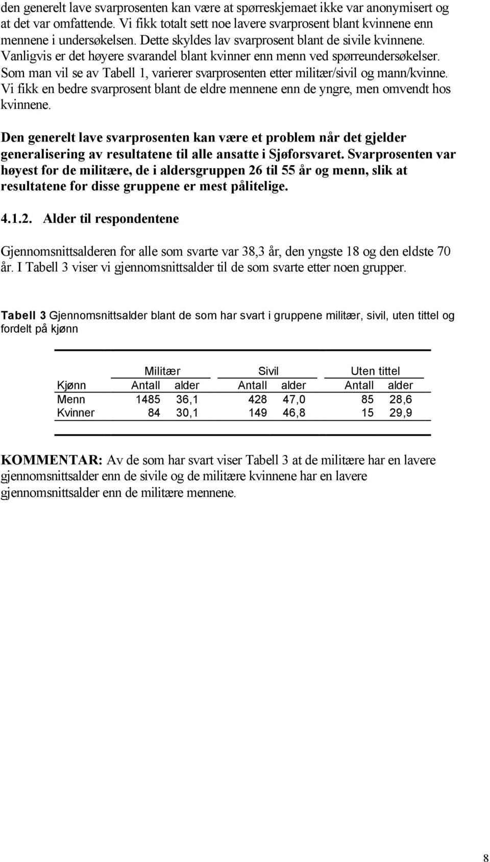 Som man vil se av Tabell 1, varierer svarprosenten etter militær/sivil og mann/kvinne. Vi fikk en bedre svarprosent blant de eldre mennene enn de yngre, men omvendt hos kvinnene.