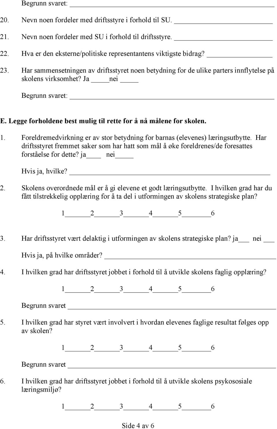 Legge forholdene best mulig til rette for å nå målene for skolen. 1. Foreldremedvirkning er av stor betydning for barnas (elevenes) læringsutbytte.