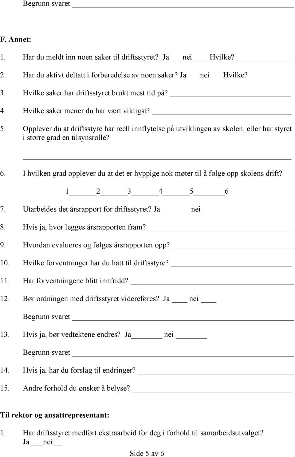 I hvilken grad opplever du at det er hyppige nok møter til å følge opp skolens drift? 7. Utarbeides det årsrapport for driftsstyret? Ja nei 8. Hvis ja, hvor legges årsrapporten fram? 9.