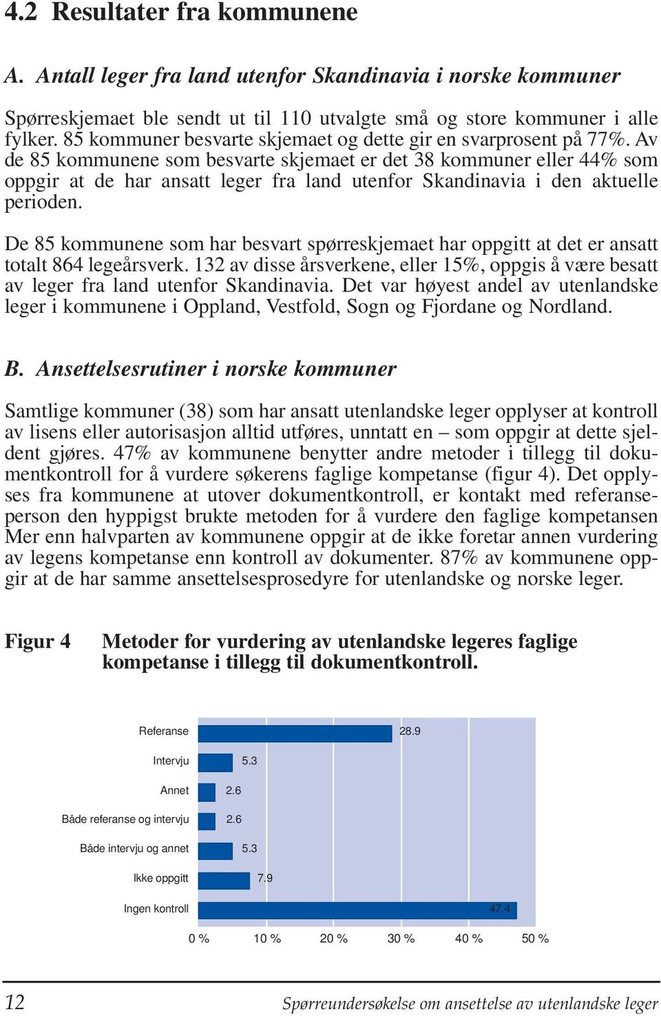 Av de 85 kommunene som besvarte skjemaet er det 38 kommuner eller 44% som oppgir at de har ansatt leger fra land utenfor Skandinavia i den aktuelle perioden.