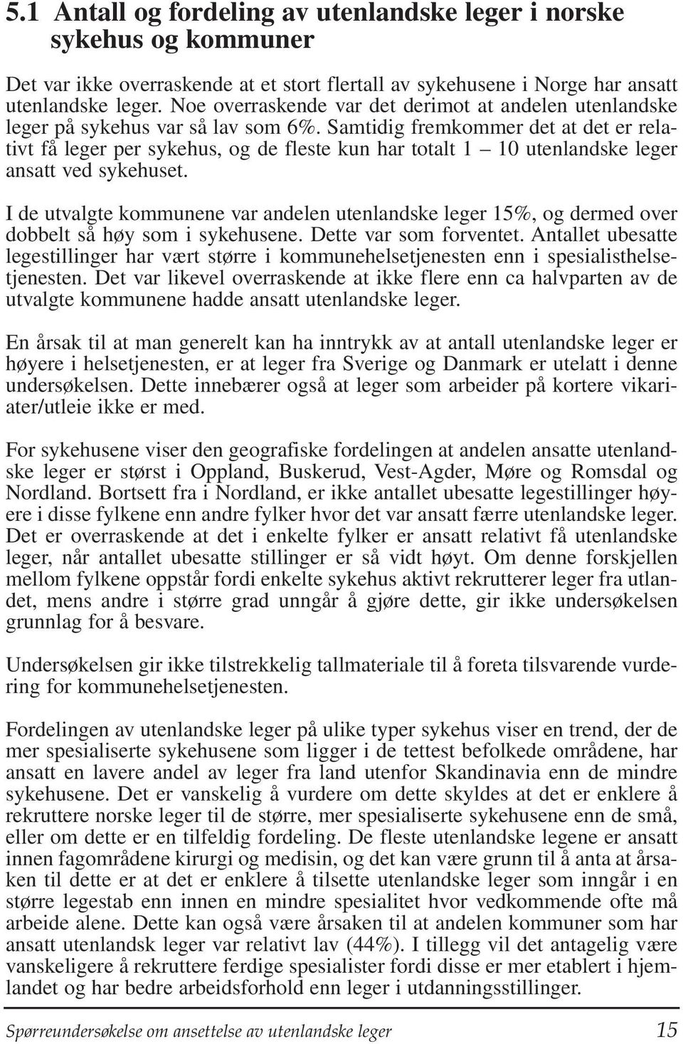 Samtidig fremkommer det at det er relativt få leger per sykehus, og de fleste kun har totalt 1 10 utenlandske leger ansatt ved sykehuset.