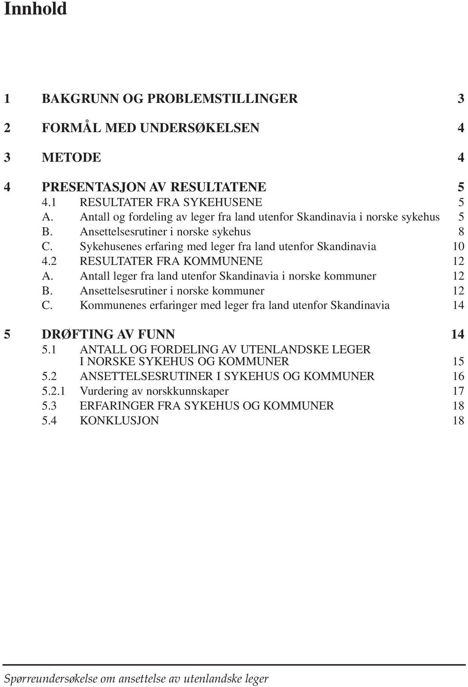 2 RESULTATER FRA KOMMUNENE 12 A. Antall leger fra land utenfor Skandinavia i norske kommuner 12 B. Ansettelsesrutiner i norske kommuner 12 C.