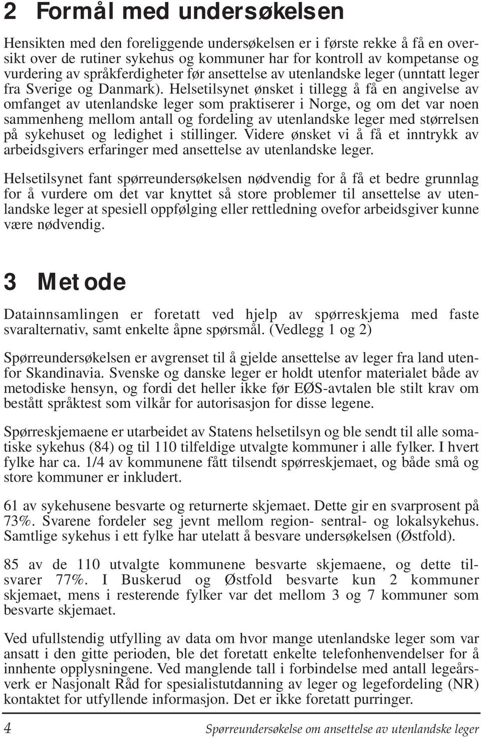 Helsetilsynet ønsket i tillegg å få en angivelse av omfanget av utenlandske leger som praktiserer i Norge, og om det var noen sammenheng mellom antall og fordeling av utenlandske leger med størrelsen