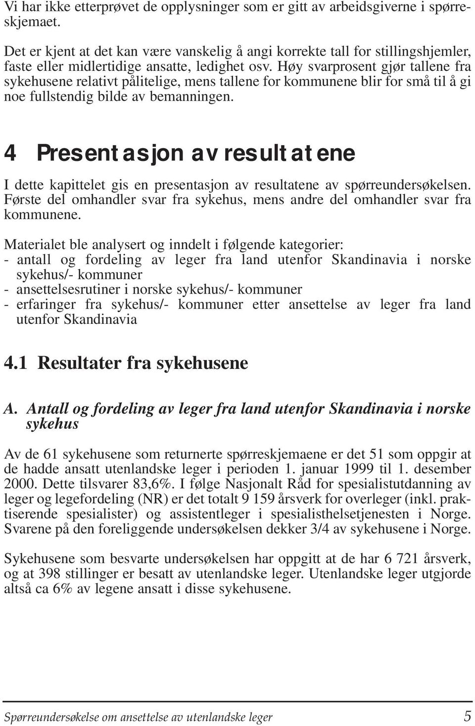 Høy svarprosent gjør tallene fra sykehusene relativt pålitelige, mens tallene for kommunene blir for små til å gi noe fullstendig bilde av bemanningen.