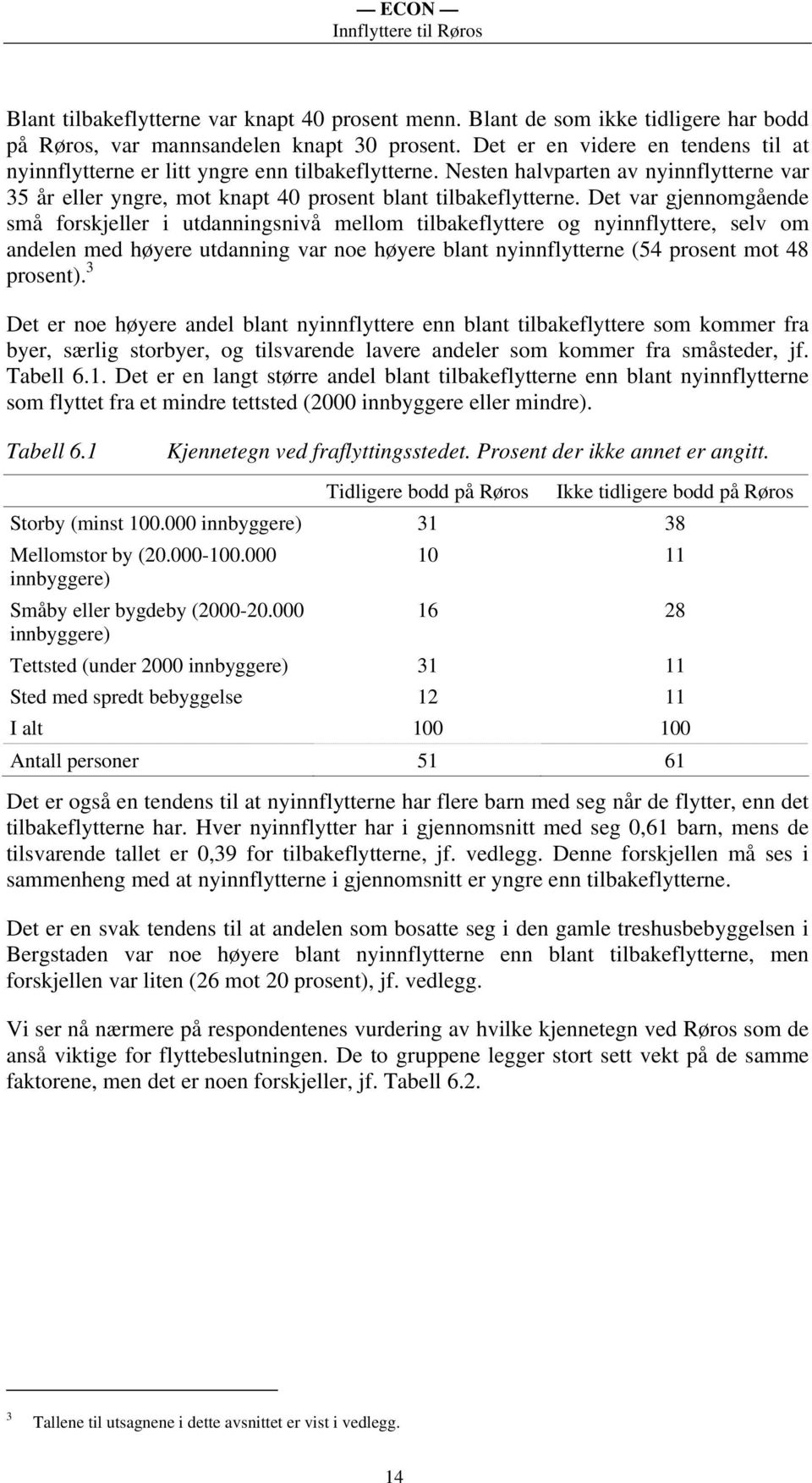 Det var gjennomgående små forskjeller i utdanningsnivå mellom tilbakeflyttere og nyinnflyttere, selv om andelen med høyere utdanning var noe høyere blant nyinnflytterne (54 prosent mot 48 prosent).