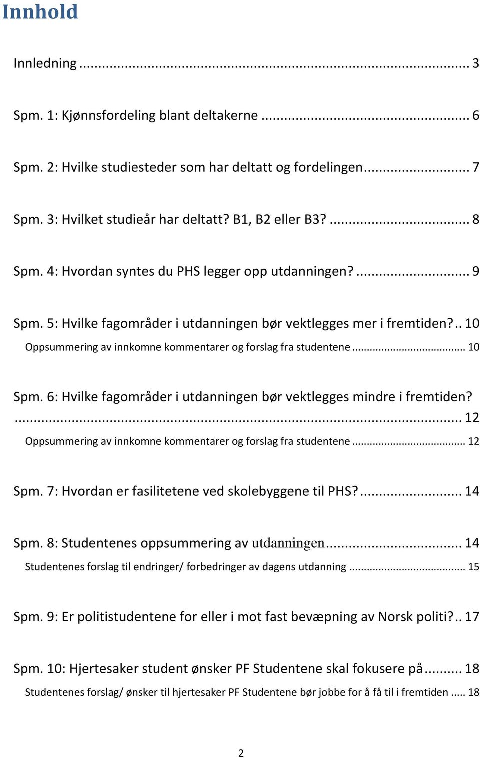 .. 10 Spm. 6: Hvilke fagområder i utdanningen bør vektlegges mindre i fremtiden?... 12 Oppsummering av innkomne kommentarer og forslag fra studentene... 12 Spm.