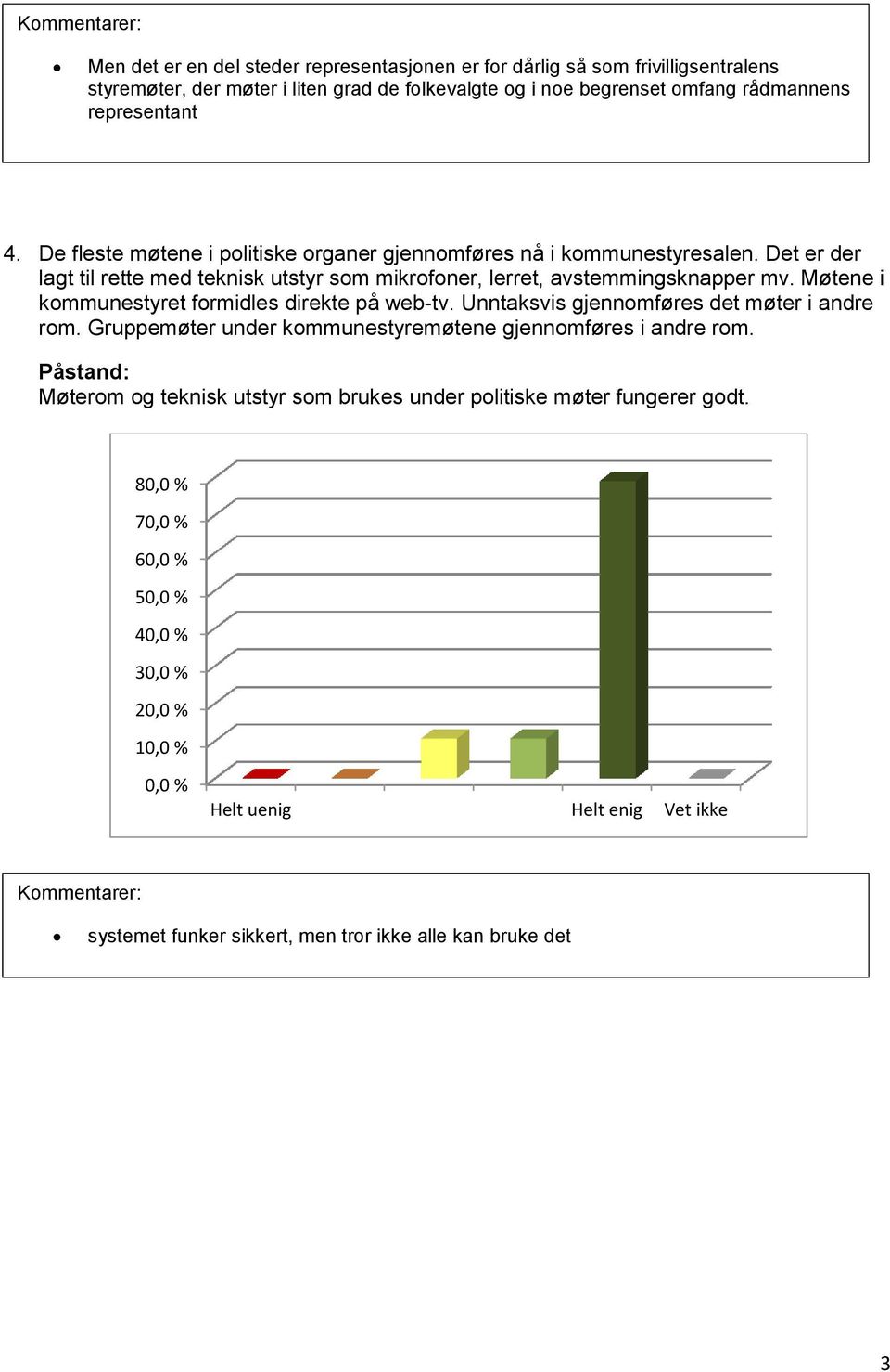 Det er der lagt til rette med teknisk utstyr som mikrofoner, lerret, avstemmingsknapper mv. Møtene i kommunestyret formidles direkte på web-tv.