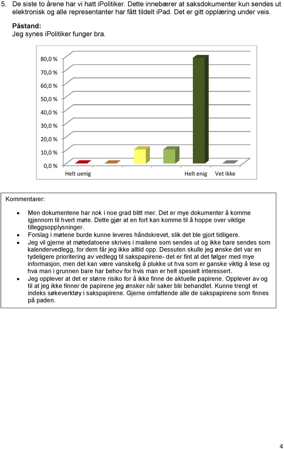 Dette gjør at en fort kan komme til å hoppe over viktige tilleggsopplysninger. Forslag i møtene burde kunne leveres håndskrevet, slik det ble gjort tidligere.