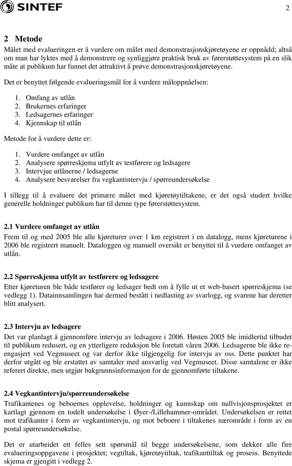 Ledsagernes erfaringer 4. Kjennskap til utlån Metode for å vurdere dette er: 1. Vurdere omfanget av utlån 2. Analysere spørreskjema utfylt av testførere og ledsagere 3.