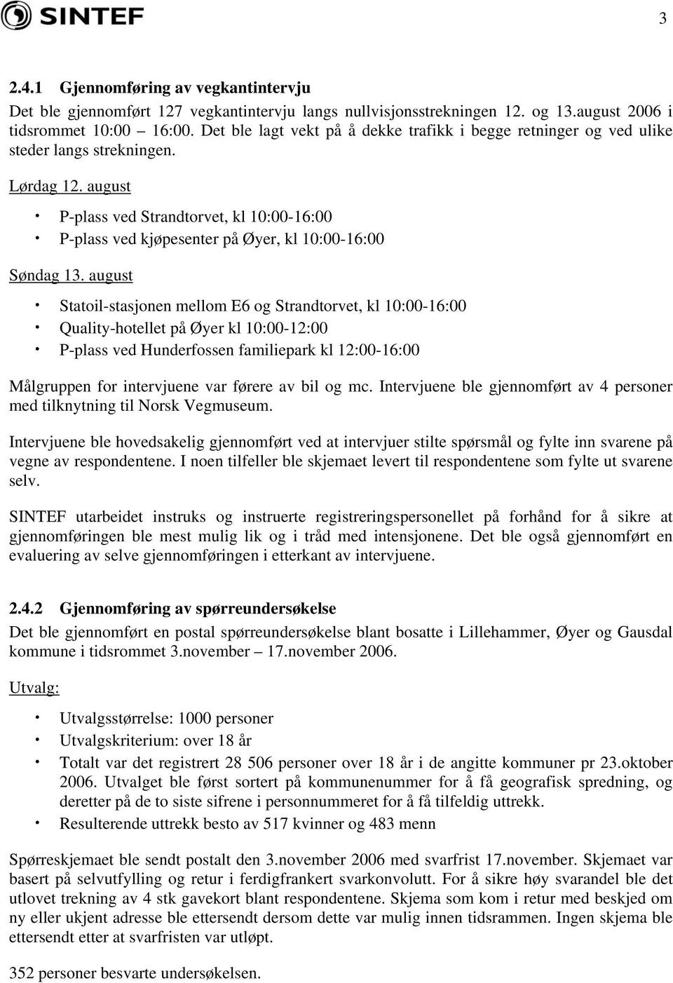 august P-plass ved Strandtorvet, kl 10:00-16:00 P-plass ved kjøpesenter på Øyer, kl 10:00-16:00 Søndag 13.