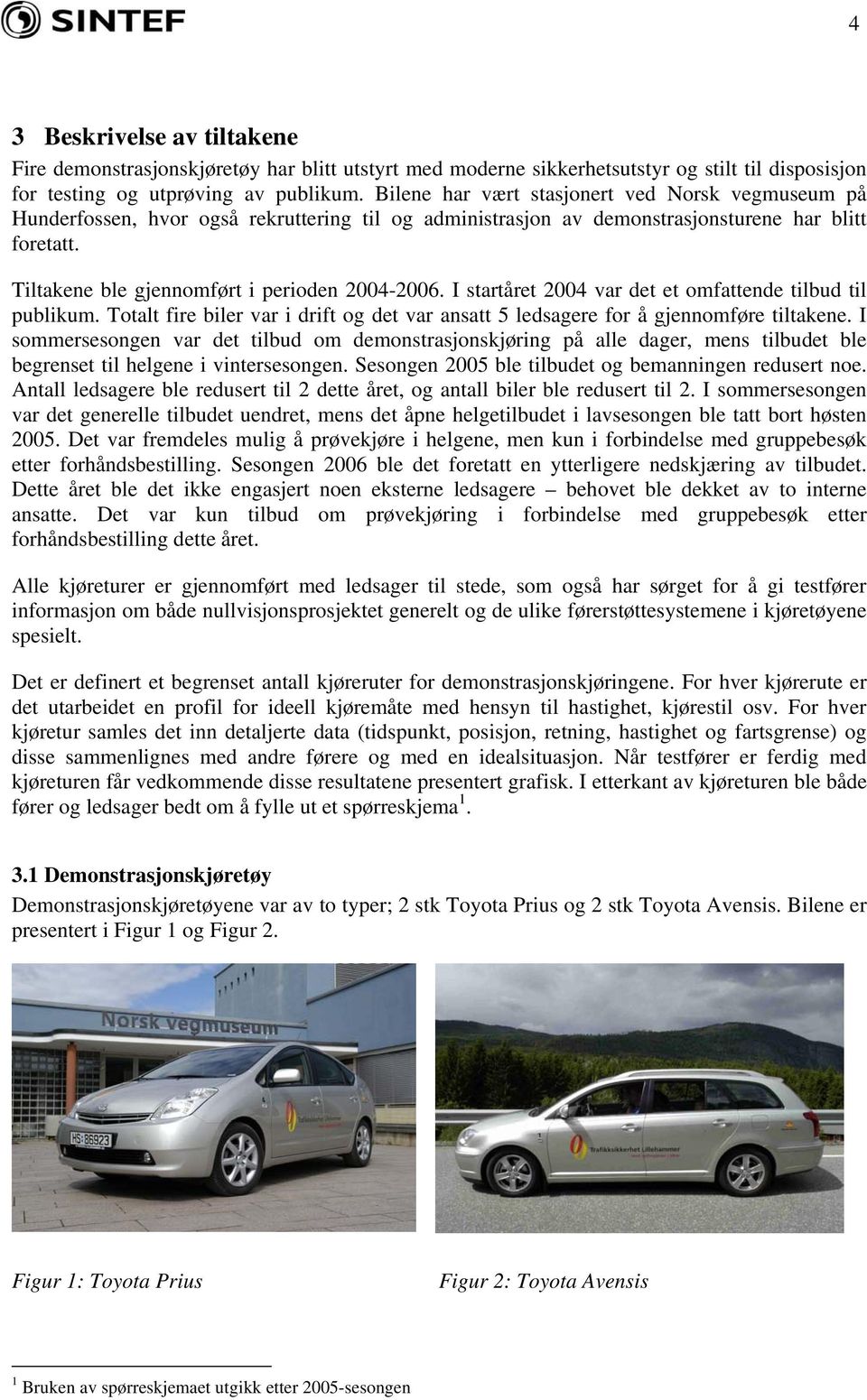 I startåret 2004 var det et omfattende tilbud til publikum. Totalt fire biler var i drift og det var ansatt 5 ledsagere for å gjennomføre tiltakene.