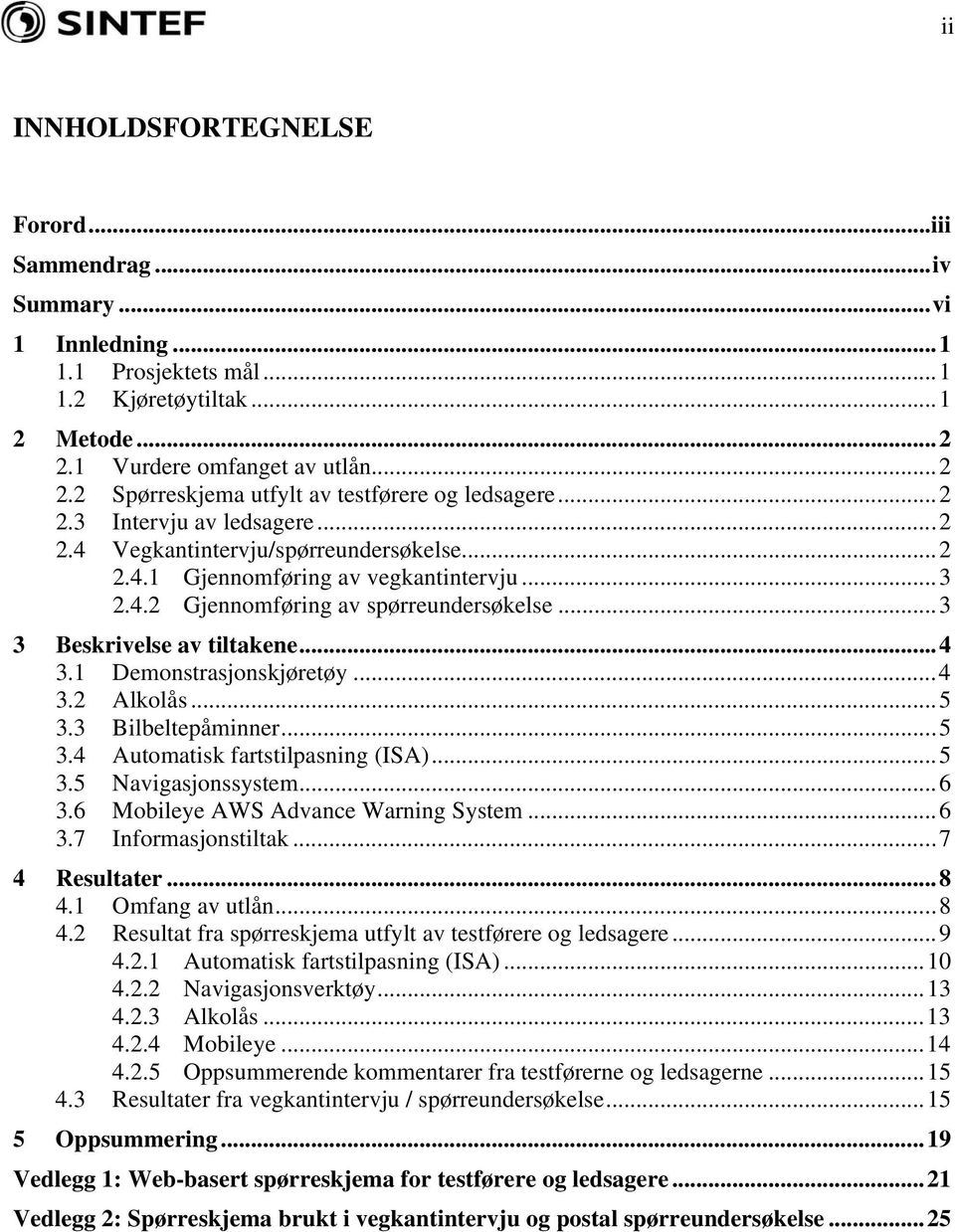 1 Demonstrasjonskjøretøy...4 3.2 Alkolås...5 3.3 Bilbeltepåminner...5 3.4 Automatisk fartstilpasning (ISA)...5 3.5 Navigasjonssystem...6 3.6 Mobileye AWS Advance Warning System...6 3.7 Informasjonstiltak.