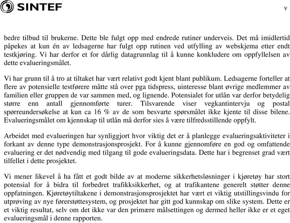 Vi har derfor et for dårlig datagrunnlag til å kunne konkludere om oppfyllelsen av dette evalueringsmålet. Vi har grunn til å tro at tiltaket har vært relativt godt kjent blant publikum.