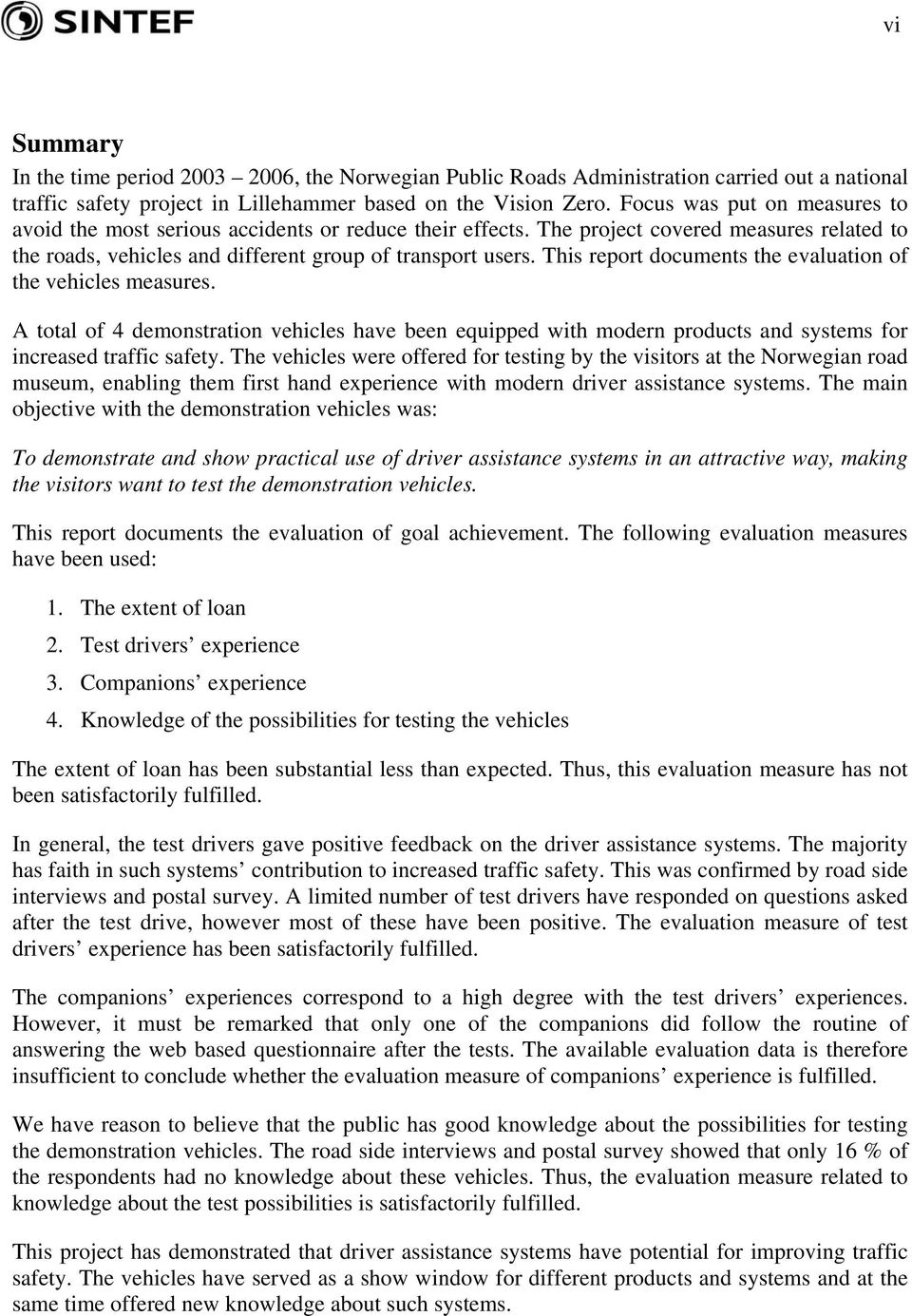 This report documents the evaluation of the vehicles measures. A total of 4 demonstration vehicles have been equipped with modern products and systems for increased traffic safety.