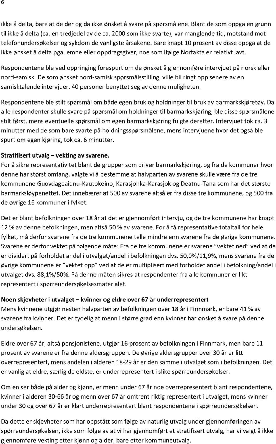 emne eller oppdragsgiver, noe som ifølge Norfakta er relativt lavt. Respondentene ble ved oppringing forespurt om de ønsket å gjennomføre intervjuet på norsk eller nord samisk.