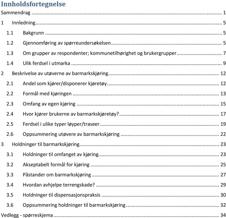 4 Hvor kjører brukerne av barmarkskjøretøy?... 17 2.5 Ferdsel i ulike typer løyper/traseer... 19 2.6 Oppsummering utøvere av barmarkskjøring... 22 3 Holdninger til barmarkskjøring... 23 3.