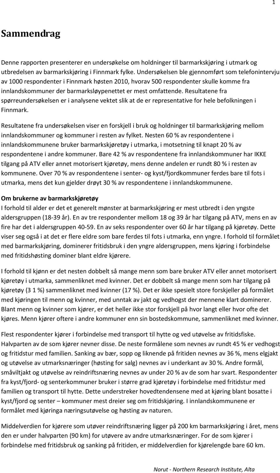 Resultatene fra spørreundersøkelsen er i analysene vektet slik at de er representative for hele befolkningen i Finnmark.