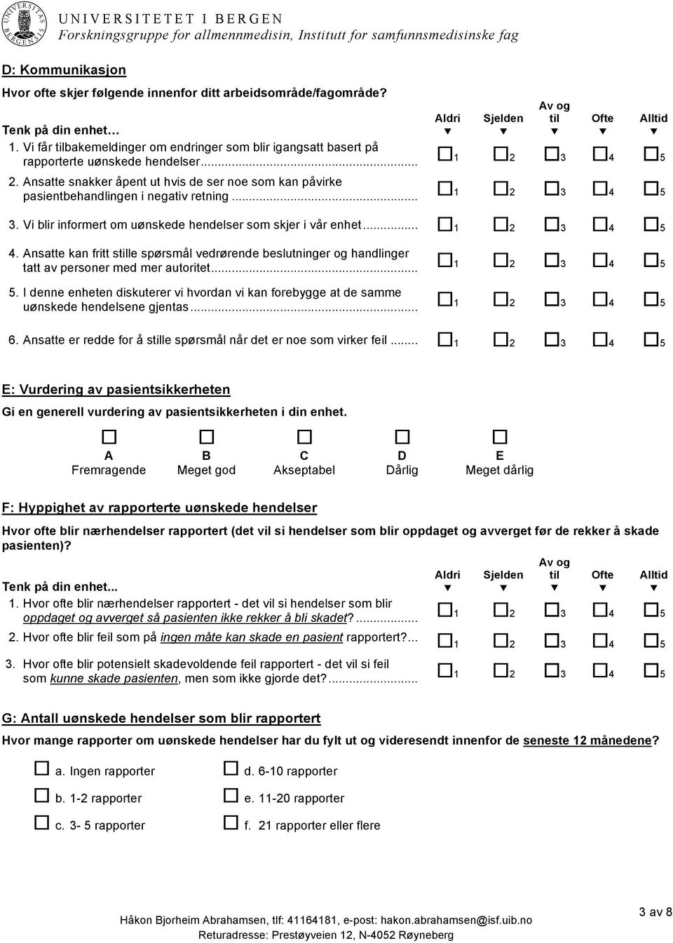 Ansatte snakker åpent ut hvis de ser noe som kan påvirke pasientbehandlingen i negativ retning... 1 2 3 4 5 3. Vi blir informert om uønskede hendelser som skjer i vår enhet... 1 2 3 4 5 4.