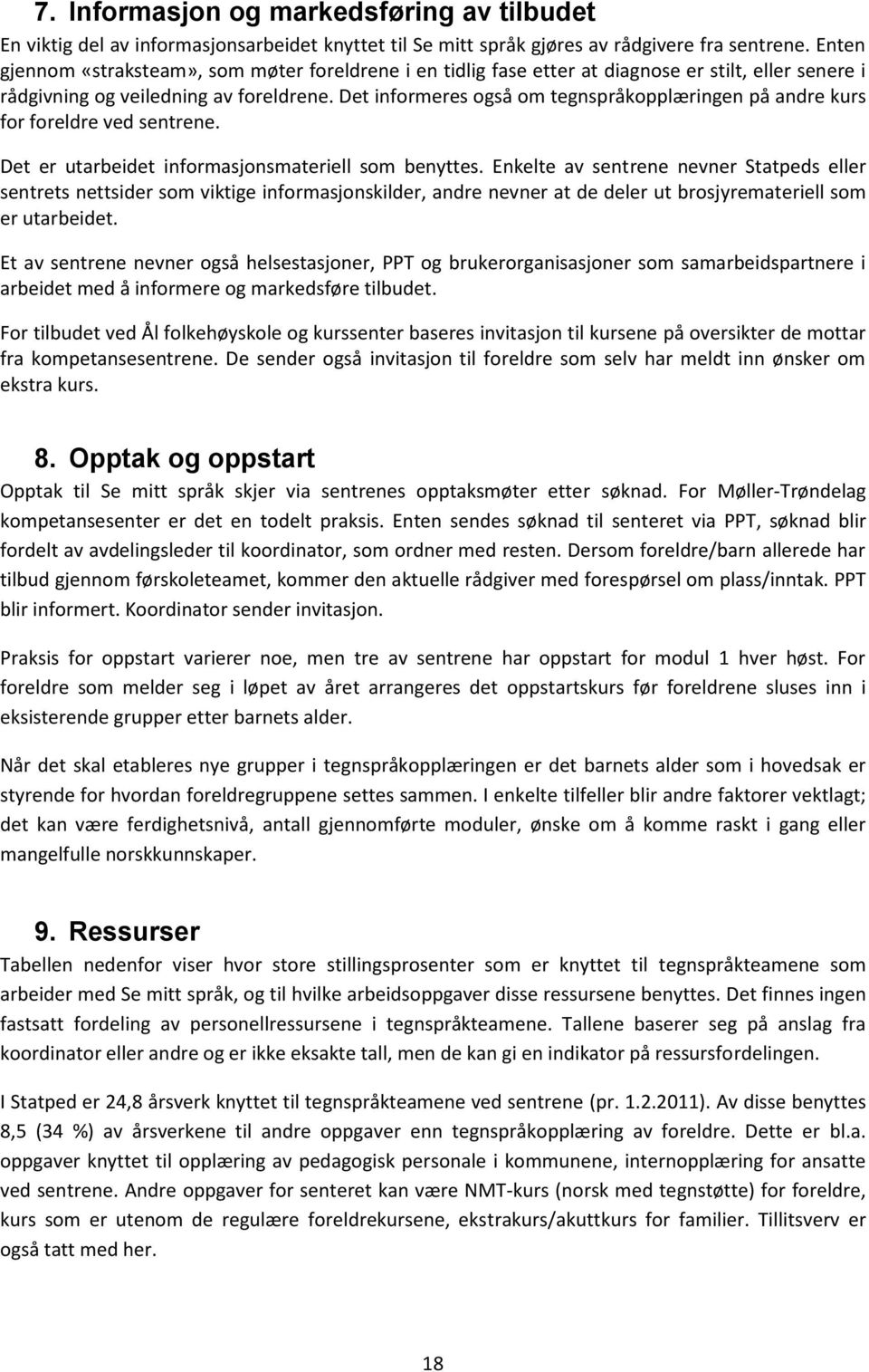 Det informeres også om tegnspråkopplæringen på andre kurs for foreldre ved sentrene. Det er utarbeidet informasjonsmateriell som benyttes.