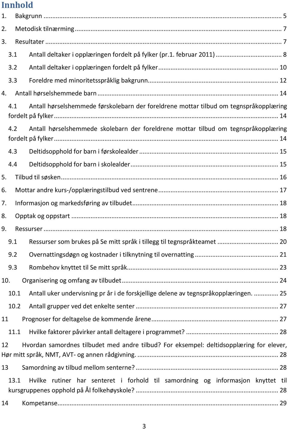 1 Antall hørselshemmede førskolebarn der foreldrene mottar tilbud om tegnspråkopplæring fordelt på fylker... 14 4.