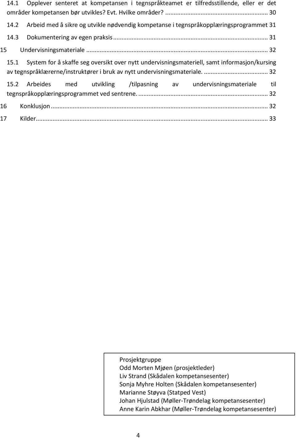 1 System for å skaffe seg oversikt over nytt undervisningsmateriell, samt informasjon/kursing av tegnspråklærerne/instruktører i bruk av nytt undervisningsmateriale.... 32 15.