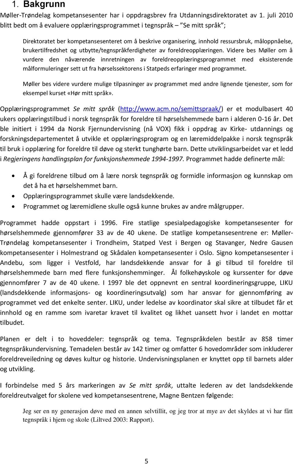 brukertilfredshet og utbytte/tegnspråkferdigheter av foreldreopplæringen.