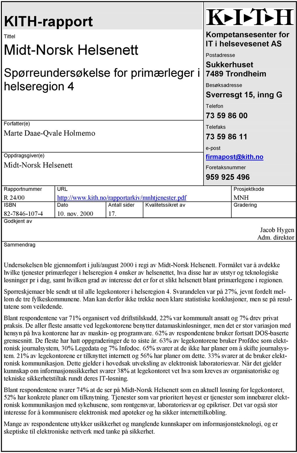 Kompetansesenter for IT i helsevesenet AS Postadresse Sukkerhuset 7489 Trondheim Besøksadresse Sverresgt 15, inng G Telefon 73 59 86 00 Telefaks 73 59 86 11 e-post firmapost@kith.