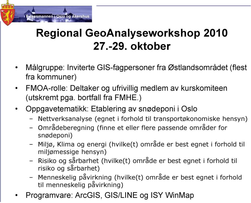 ) Oppgavetematikk: Etablering av snødeponi i Oslo Nettverksanalyse (egnet i forhold til transportøkonomiske hensyn) Områdeberegning (finne et eller flere passende områder for