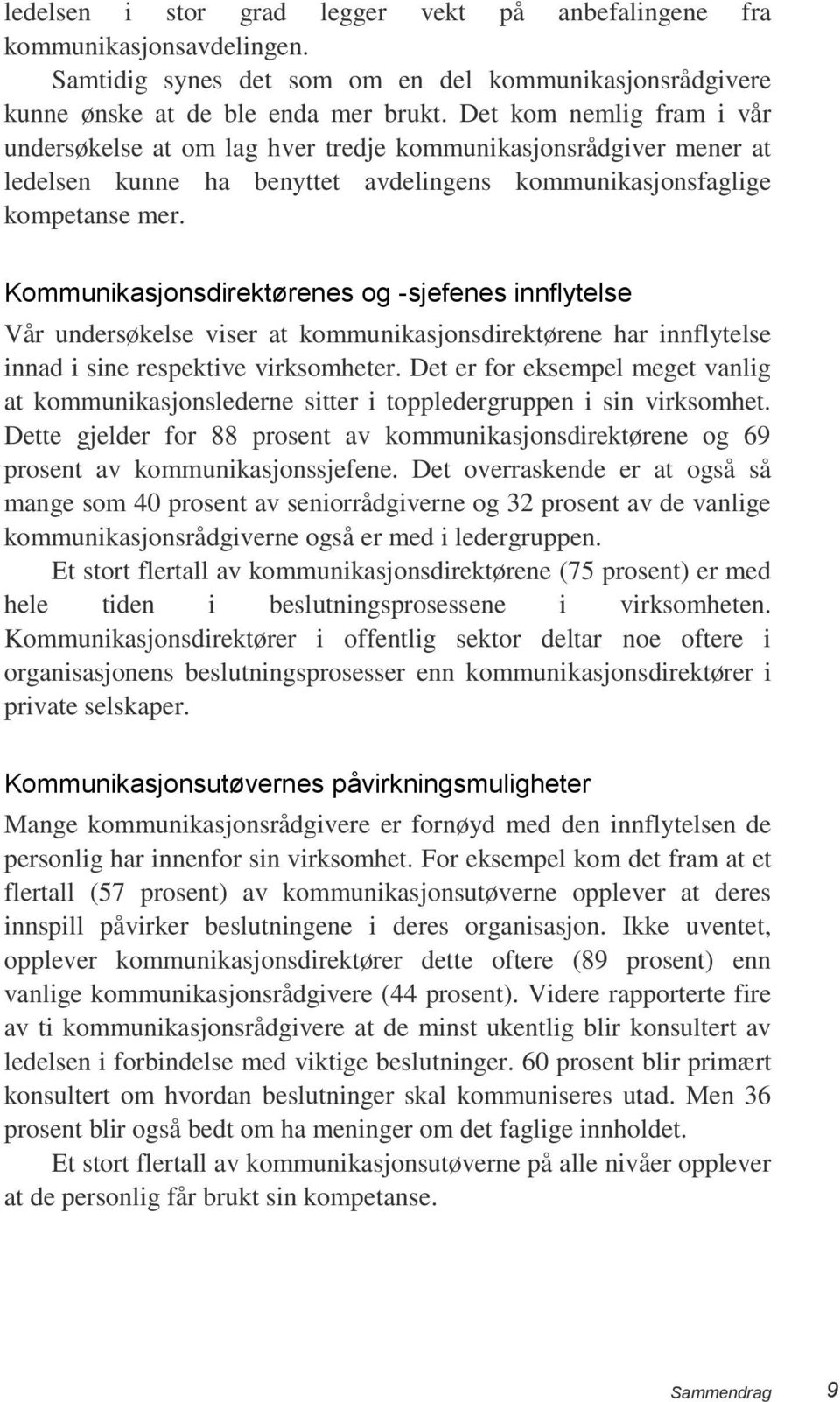 Kommunikasjonsdirektørenes og -sjefenes innflytelse Vår undersøkelse viser at kommunikasjonsdirektørene har innflytelse innad i sine respektive virksomheter.