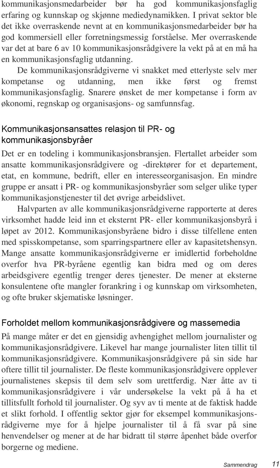 Mer overraskende var det at bare 6 av 10 kommunikasjonsrådgivere la vekt på at en må ha en kommunikasjonsfaglig utdanning.