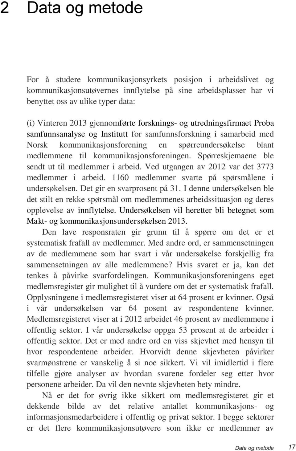 kommunikasjonsforeningen. Spørreskjemaene ble sendt ut til medlemmer i arbeid. Ved utgangen av 2012 var det 3773 medlemmer i arbeid. 1160 medlemmer svarte på spørsmålene i undersøkelsen.