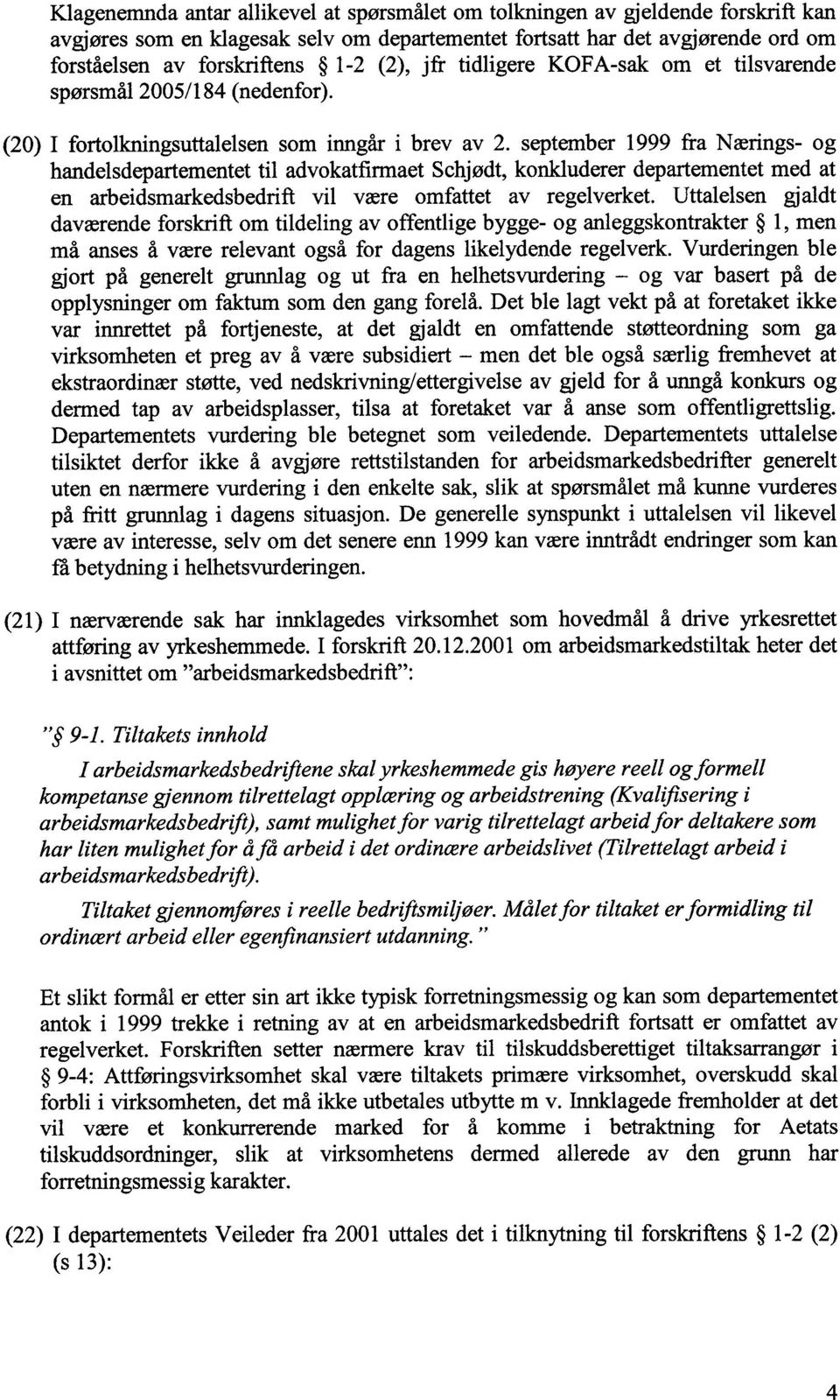 september 1999 fra Nærings- og handelsdepartementet til advokatfirmaet Schjødt, konkluderer departementet med at en arbeidsmarkedsbedrift vil være omfattet av regelverket.