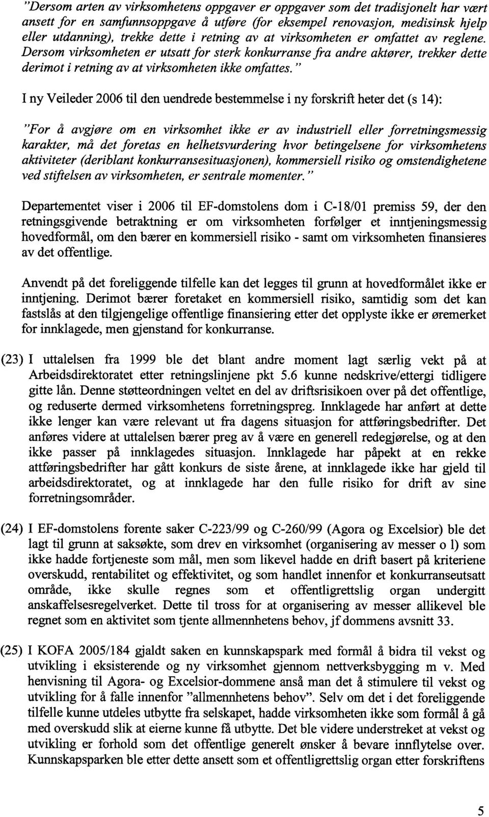 I ny Veileder 2006 til den uendrede bestemmelse i ny forskrift heter det (s 14): For å avgjøre om en virksomhet ikke er av industriell eller forretningsmessig karakter, må det foretas en