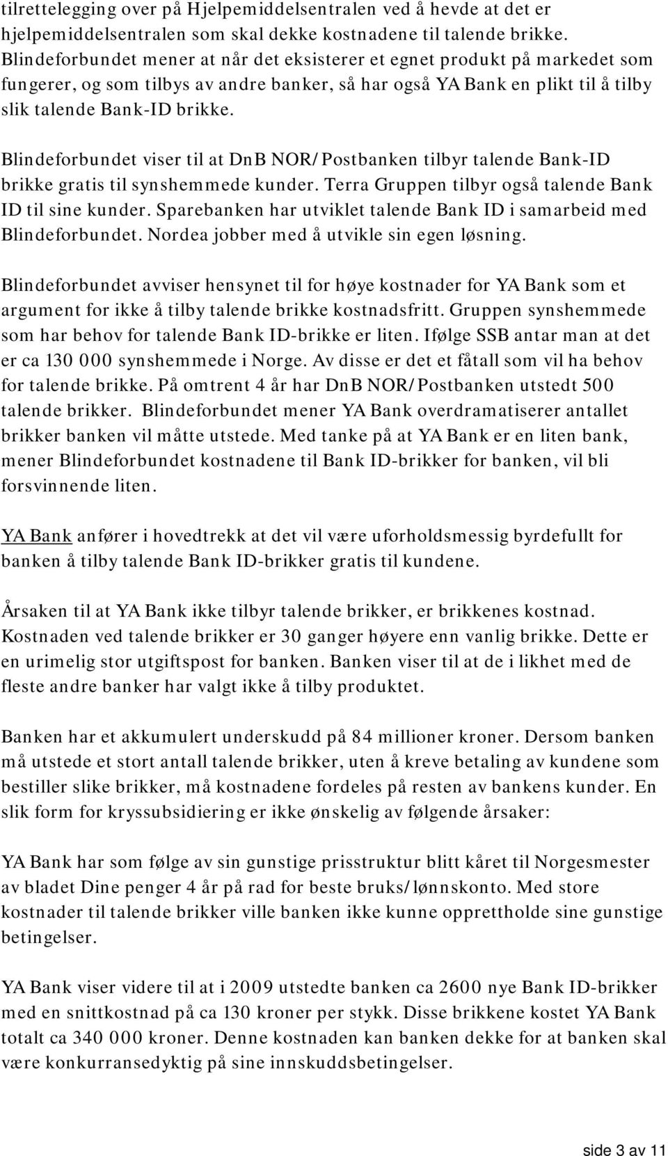 Blindeforbundet viser til at DnB NOR/Postbanken tilbyr talende Bank-ID brikke gratis til synshemmede kunder. Terra Gruppen tilbyr også talende Bank ID til sine kunder.