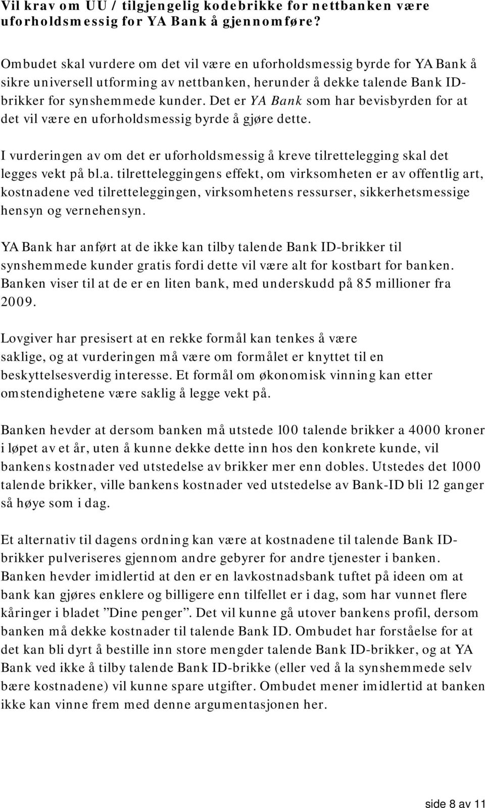 Det er YA Bank som har bevisbyrden for at det vil være en uforholdsmessig byrde å gjøre dette. I vurderingen av om det er uforholdsmessig å kreve tilrettelegging skal det legges vekt på bl.a. tilretteleggingens effekt, om virksomheten er av offentlig art, kostnadene ved tilretteleggingen, virksomhetens ressurser, sikkerhetsmessige hensyn og vernehensyn.