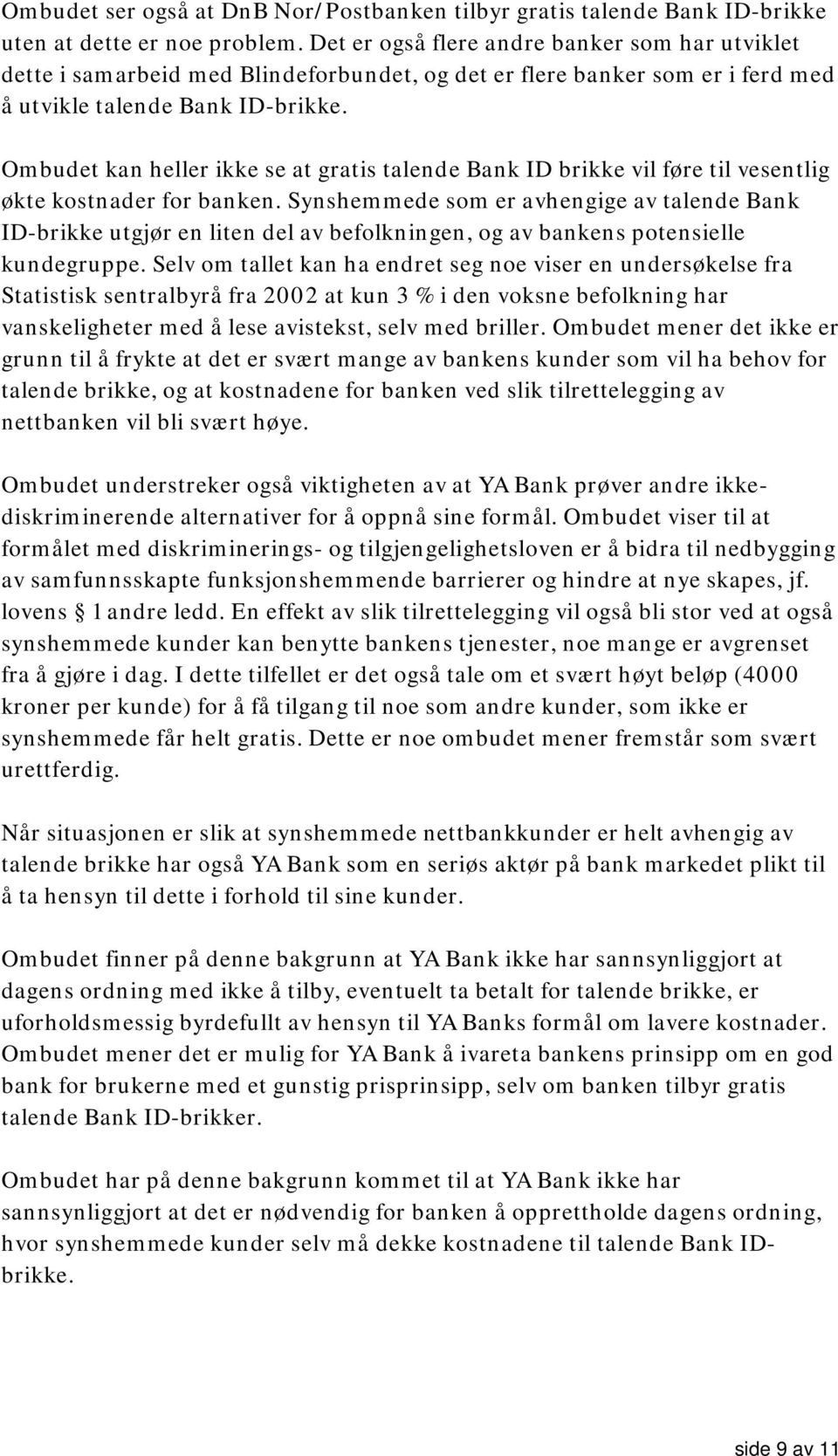 Ombudet kan heller ikke se at gratis talende Bank ID brikke vil føre til vesentlig økte kostnader for banken.