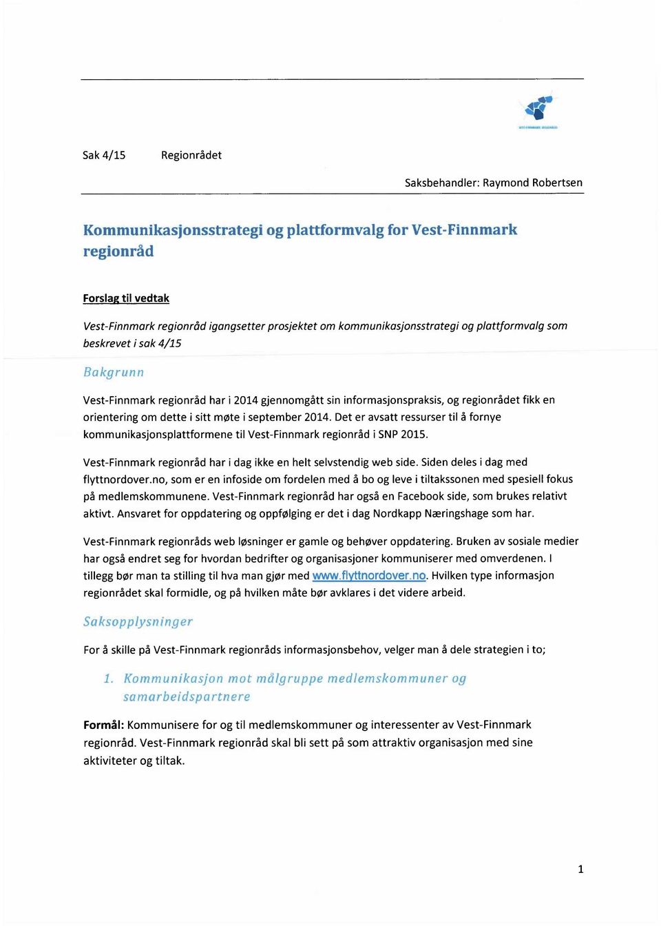 møte i september 2014. Det er avsatt ressurser til å fornye kommunikasjonsplattformene til Vest-Finnmark regionråd i SNP2015. Vest-Finnmark regionråd har i dag ikke en helt selvstendig web side.