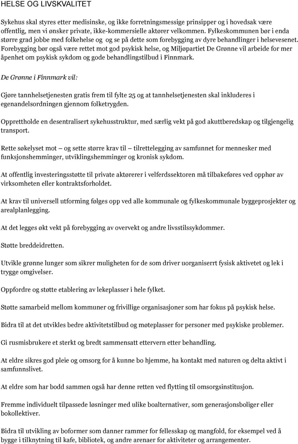 Forebygging bør også være rettet mot god psykisk helse, og Miljøpartiet De Grønne vil arbeide for mer åpenhet om psykisk sykdom og gode behandlingstilbud i Finnmark.