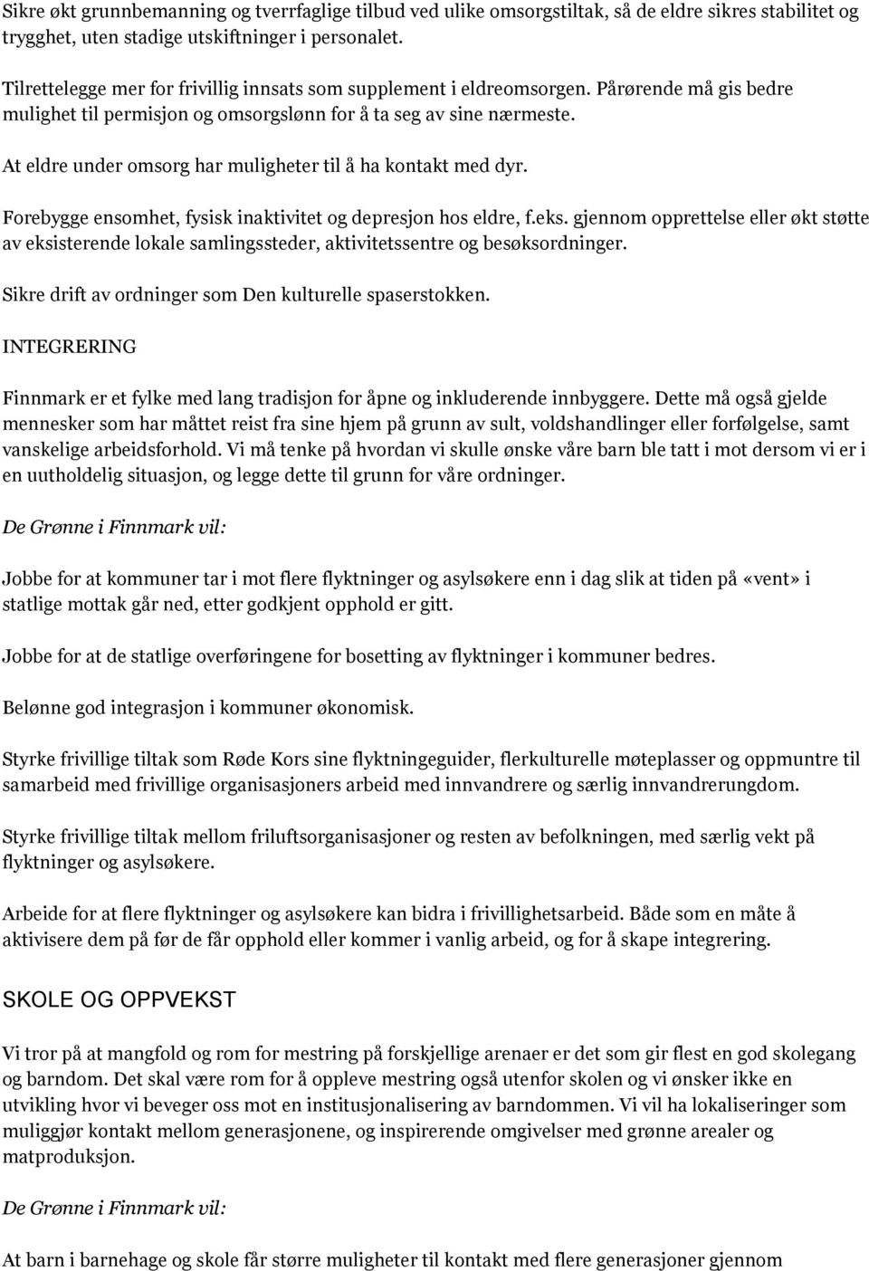 At eldre under omsorg har muligheter til å ha kontakt med dyr. Forebygge ensomhet, fysisk inaktivitet og depresjon hos eldre, f.eks.