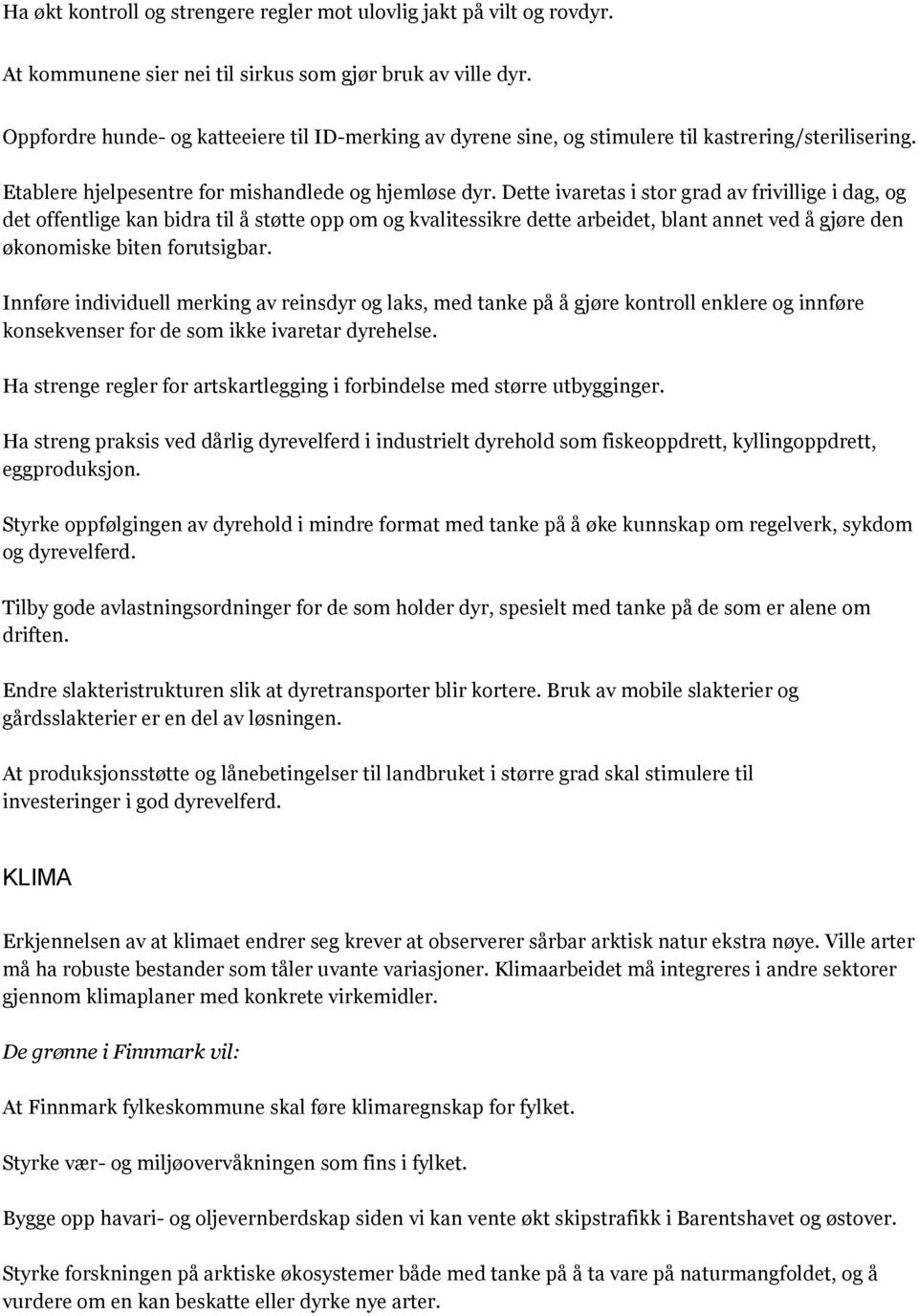 Dette ivaretas i stor grad av frivillige i dag, og det offentlige kan bidra til å støtte opp om og kvalitessikre dette arbeidet, blant annet ved å gjøre den økonomiske biten forutsigbar.