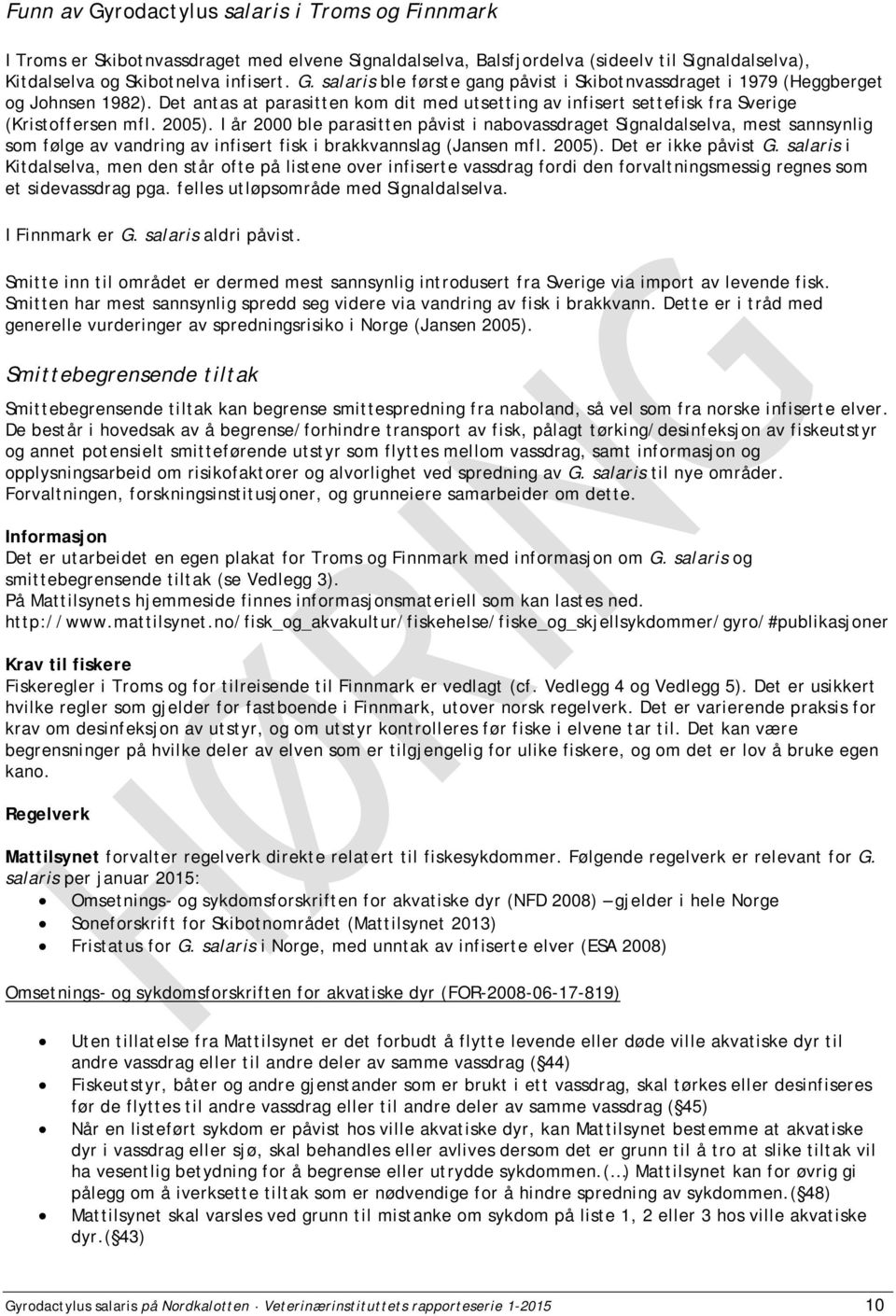 I år 2000 ble parasitten påvist i nabovassdraget Signaldalselva, mest sannsynlig som følge av vandring av infisert fisk i brakkvannslag (Jansen mfl. 2005). Det er ikke påvist G.