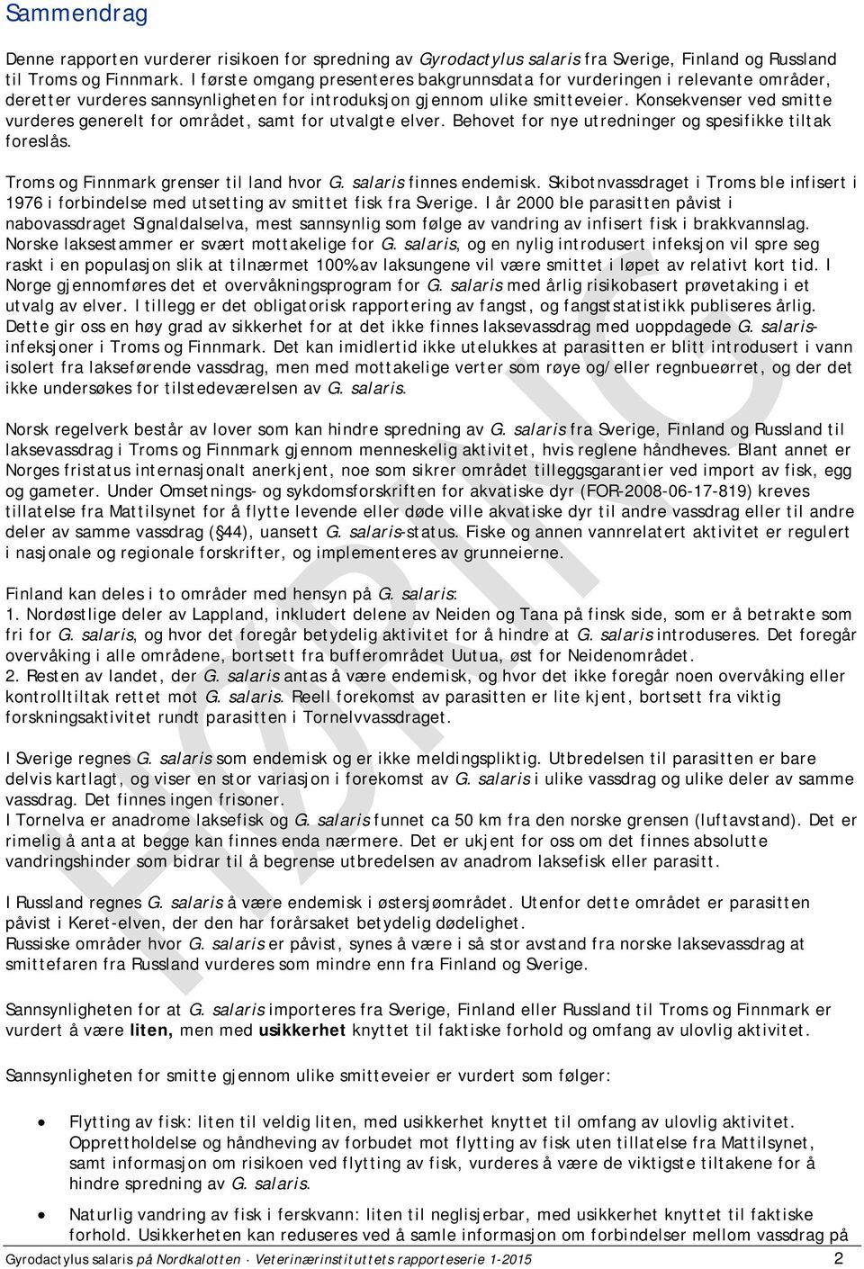 Konsekvenser ved smitte vurderes generelt for området, samt for utvalgte elver. Behovet for nye utredninger og spesifikke tiltak foreslås. Troms og Finnmark grenser til land hvor G.