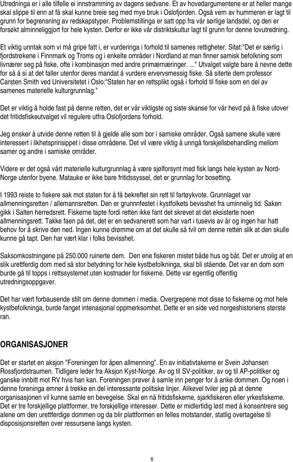 Derfor er ikke vår distriktskultur lagt til grunn for denne lovutredning. Et viktig unntak som vi må gripe fatt i, er vurderinga i forhold til samenes rettigheter.