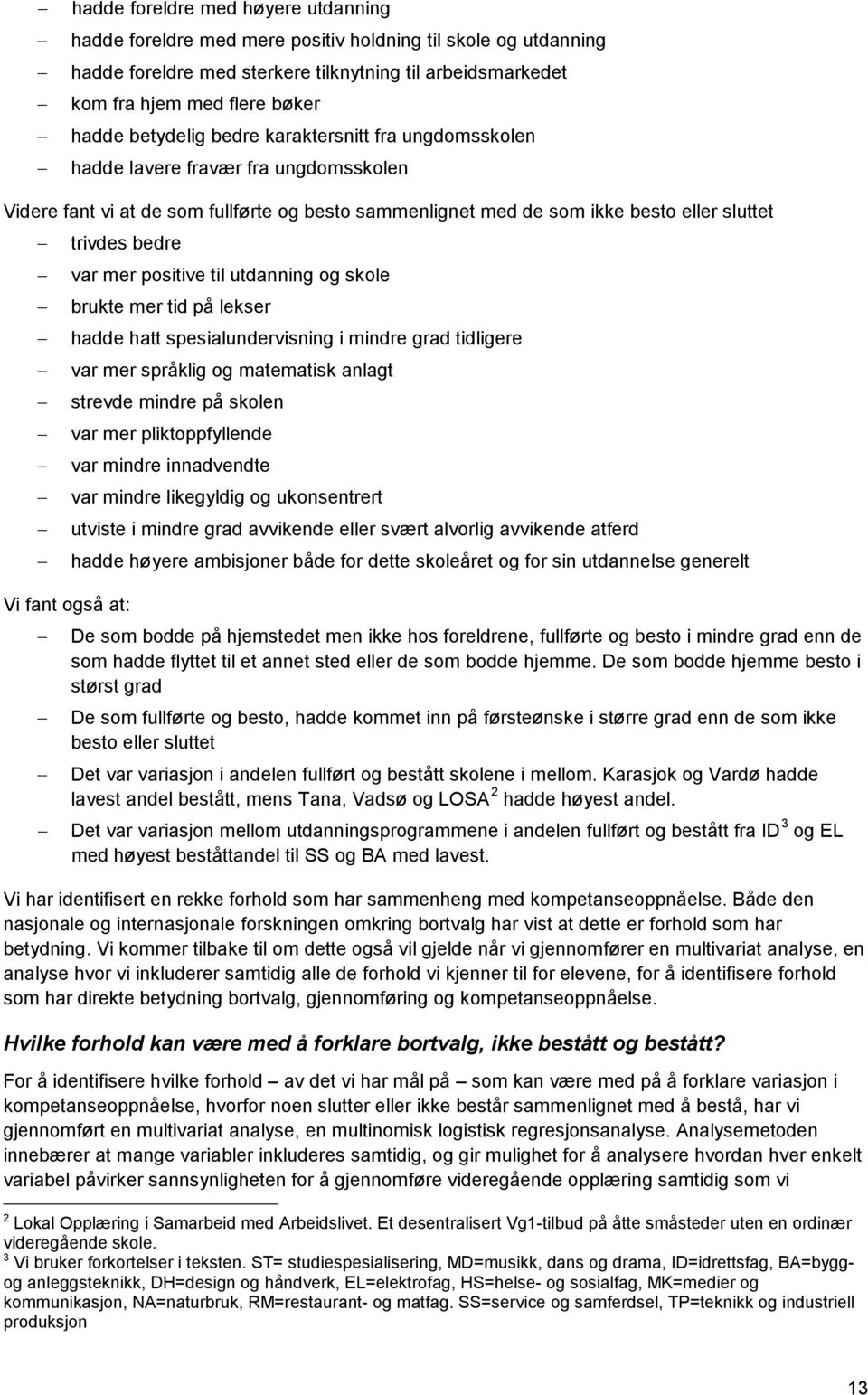 fant også at: var mer positive til utdanning og skole brukte mer tid på lekser hadde hatt spesialundervisning i mindre grad tidligere var mer språklig og matematisk anlagt strevde mindre på skolen