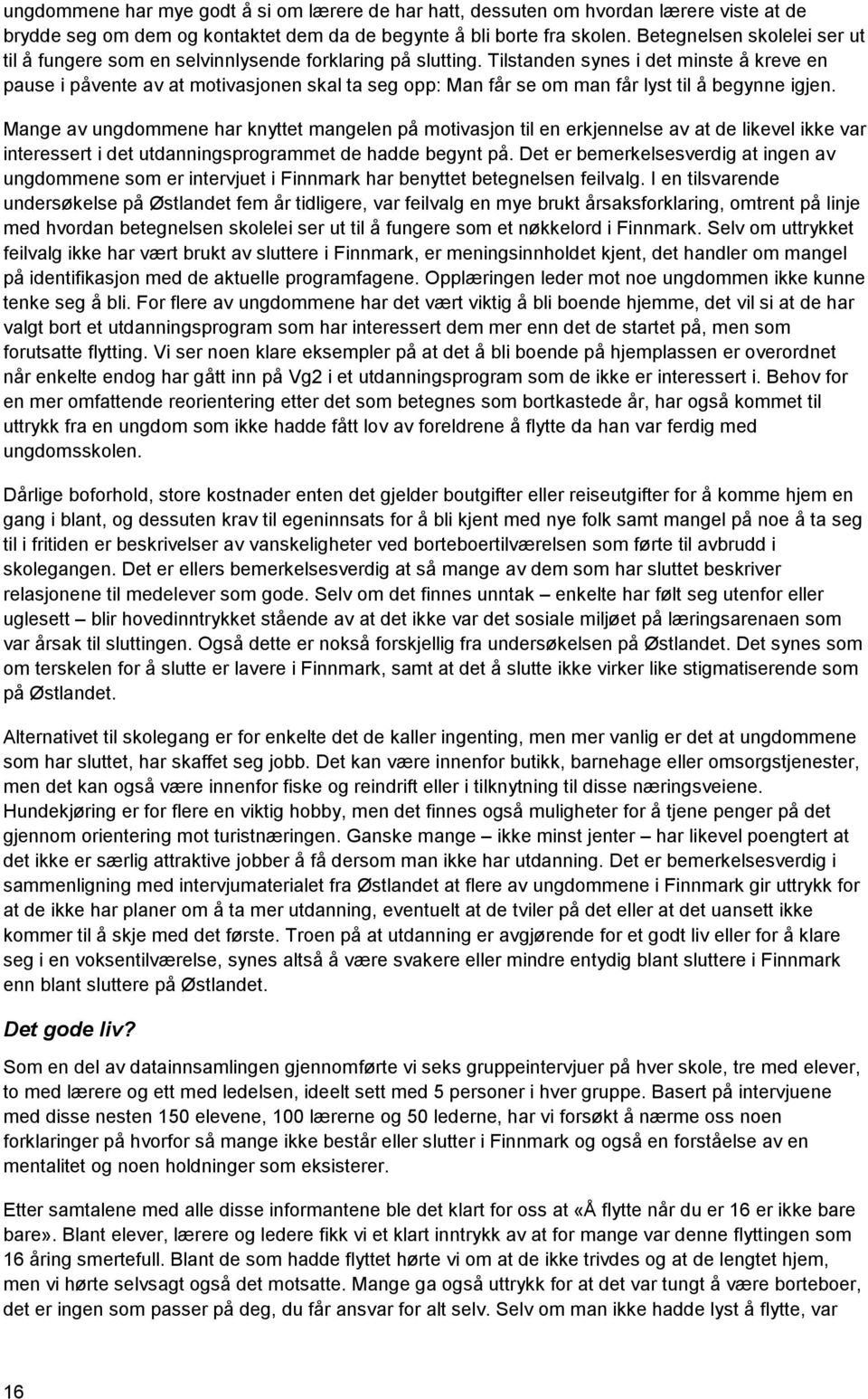 Tilstanden synes i det minste å kreve en pause i påvente av at motivasjonen skal ta seg opp: Man får se om man får lyst til å begynne igjen.