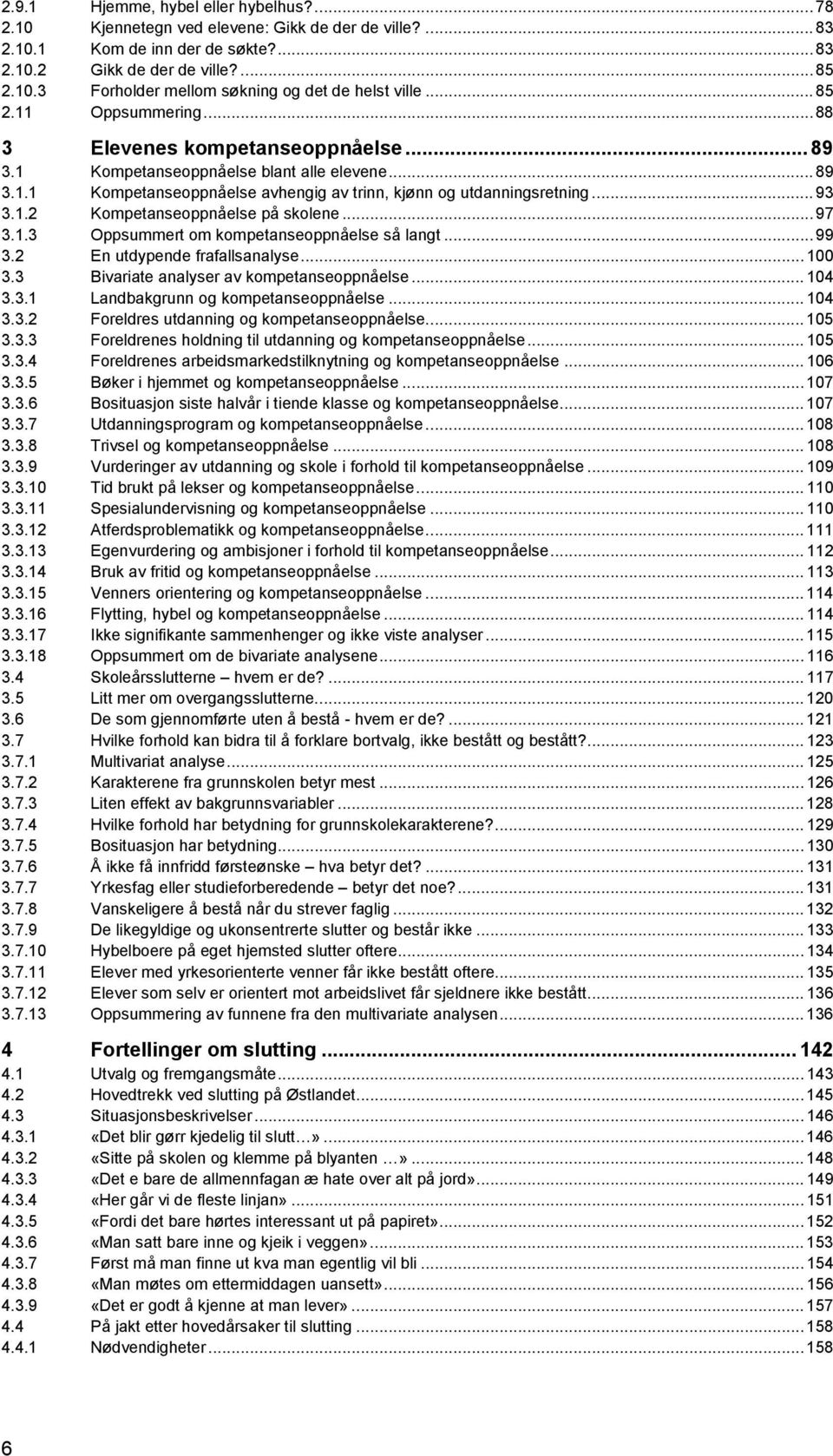 .. 97 3.1.3 Oppsummert om kompetanseoppnåelse så langt... 99 3.2 En utdypende frafallsanalyse... 100 3.3 Bivariate analyser av kompetanseoppnåelse... 104 3.3.1 Landbakgrunn og kompetanseoppnåelse.